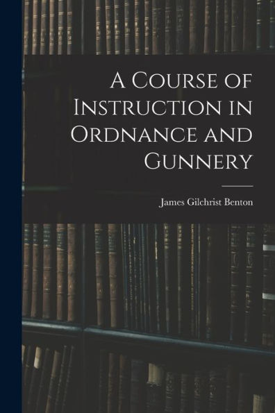A Course Of Instruction In Ordnance And Gunnery