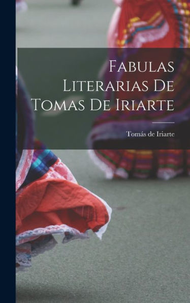 Fabulas Literarias De Tomas De Iriarte (Spanish Edition)