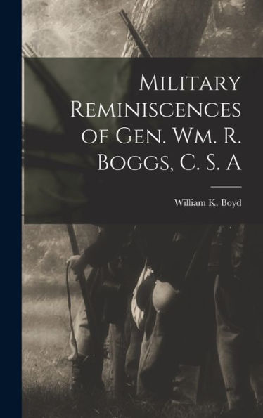 Military Reminiscences Of Gen. Wm. R. Boggs, C. S. A