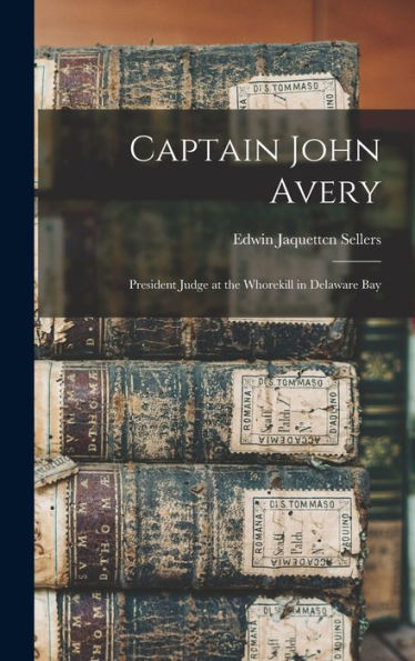Captain John Avery: President Judge At The Whorekill In Delaware Bay