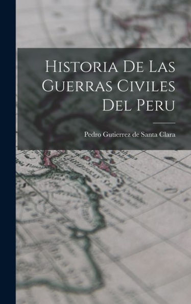 Historia De Las Guerras Civiles Del Peru (Spanish Edition)