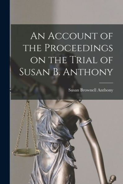 An Account Of The Proceedings On The Trial Of Susan B. Anthony