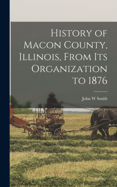 History Of Macon County, Illinois, From Its Organization To 1876