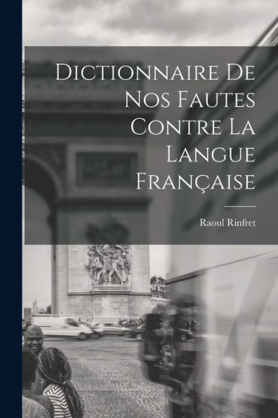 Dictionnaire De Nos Fautes Contre La Langue Française (French Edition)