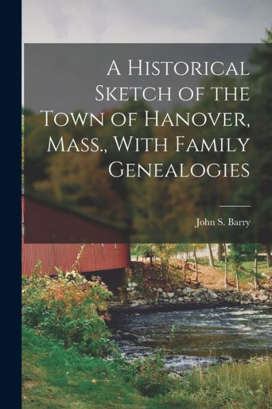 A Historical Sketch Of The Town Of Hanover, Mass., With Family Genealogies