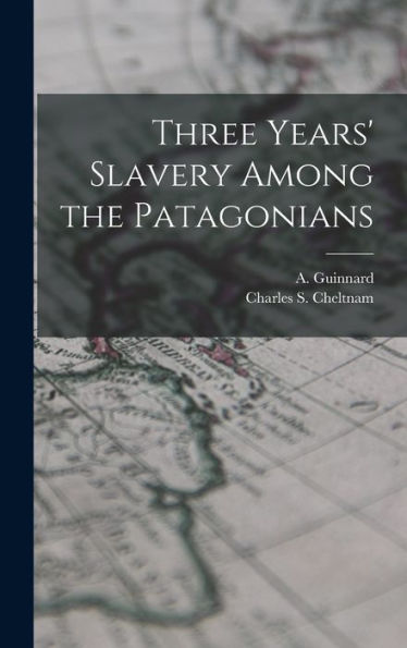 Three Years' Slavery Among The Patagonians