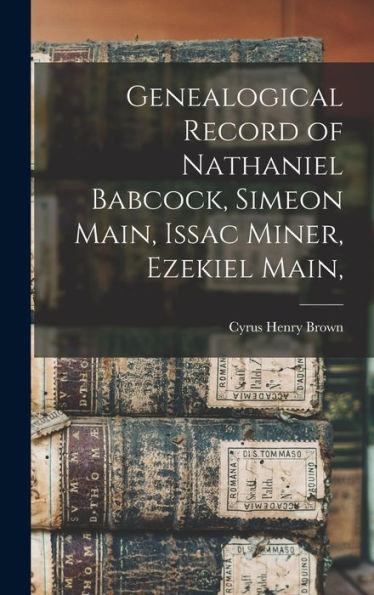 Genealogical Record Of Nathaniel Babcock, Simeon Main, Issac Miner, Ezekiel Main,