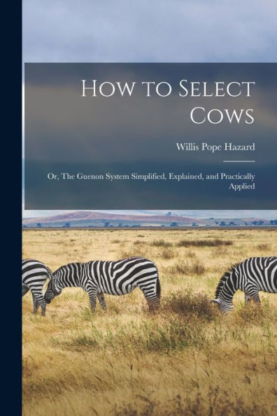 How To Select Cows: Or, The Guenon System Simplified, Explained, And Practically Applied