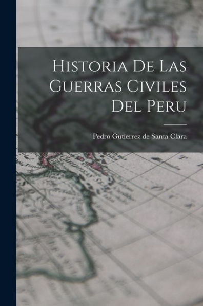 Historia De Las Guerras Civiles Del Peru (Spanish Edition)