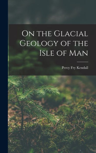 On The Glacial Geology Of The Isle Of Man