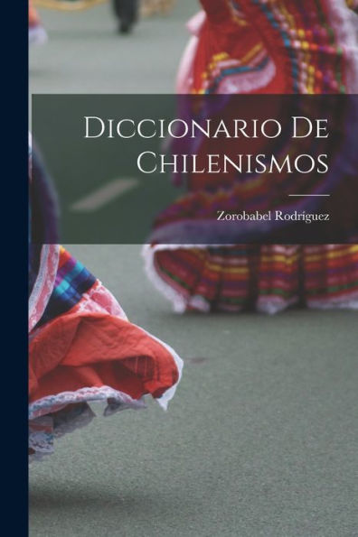 Diccionario De Chilenismos (Spanish Edition)