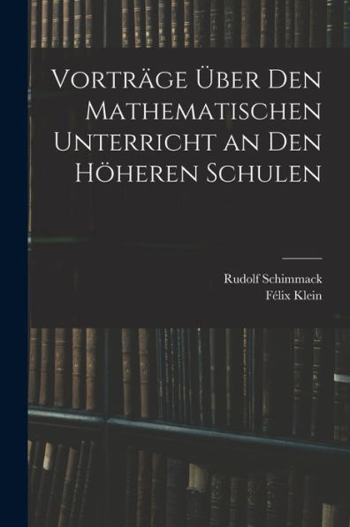 Vorträge Über Den Mathematischen Unterricht An Den Höheren Schulen (German Edition)