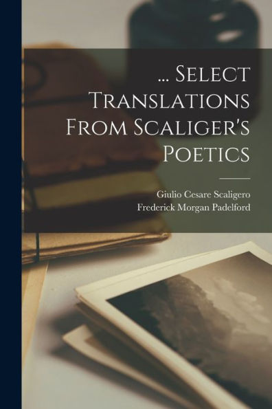 ... Select Translations From Scaliger'S Poetics