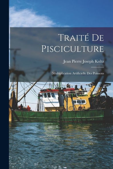 Traité De Pisciculture: Multiplication Artificielle Des Poissons (French Edition)