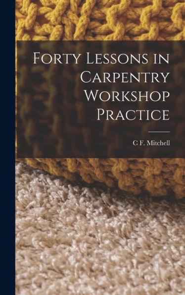 Forty Lessons In Carpentry Workshop Practice