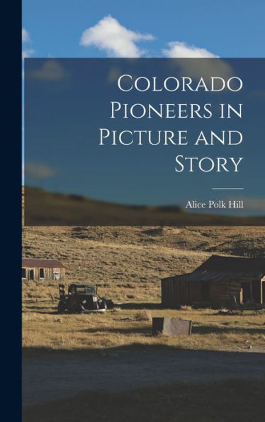 Colorado Pioneers In Picture And Story