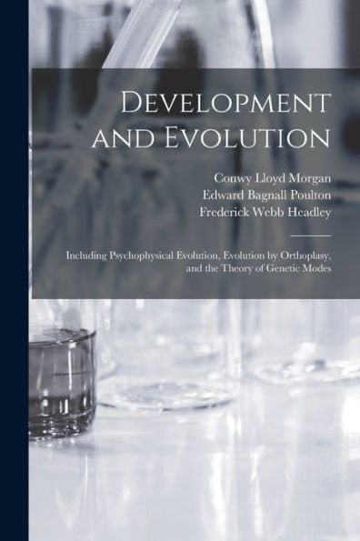 Development And Evolution: Including Psychophysical Evolution, Evolution By Orthoplasy, And The Theory Of Genetic Modes