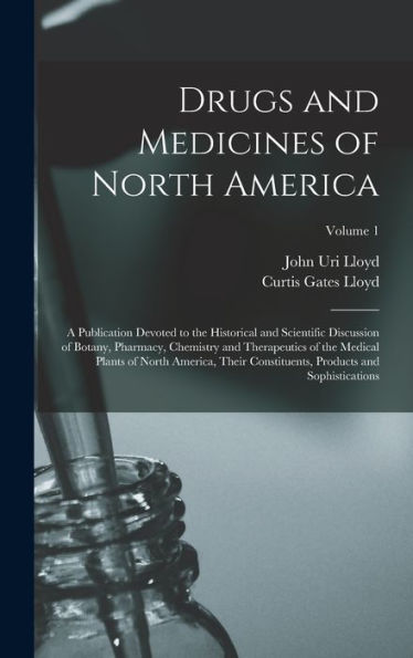 Drugs And Medicines Of North America: A Publication Devoted To The Historical And Scientific Discussion Of Botany, Pharmacy, Chemistry And ... Products And Sophistications; Volume 1