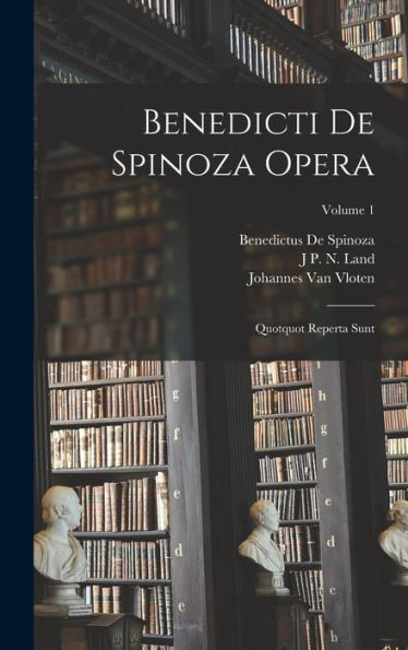 Benedicti De Spinoza Opera: Quotquot Reperta Sunt; Volume 1 (Latin Edition)