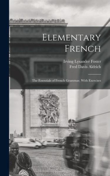 Elementary French: The Essentials Of French Grammar, With Exercises