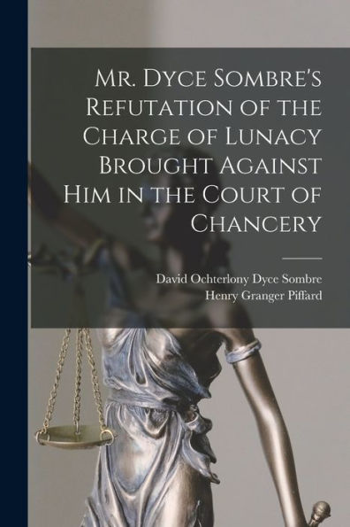 Mr. Dyce Sombre'S Refutation Of The Charge Of Lunacy Brought Against Him In The Court Of Chancery