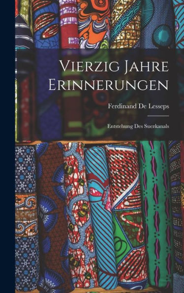 Vierzig Jahre Erinnerungen: Entstehung Des Suezkanals (German Edition)