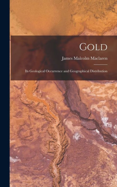 Gold: Its Geological Occurrence And Geographical Distribution