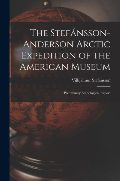 The Stefánsson-Anderson Arctic Expedition Of The American Museum: Preliminary Ethnological Report