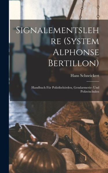 Signalementslehre (System Alphonse Bertillon): Handbuch Für Polizibehörden, Gendarmerie- Und Polizeischulen (German Edition)