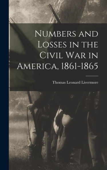 Numbers And Losses In The Civil War In America, 1861-1865
