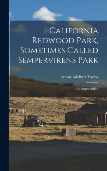 California Redwood Park, Sometimes Called Sempervirens Park: An Appreciation