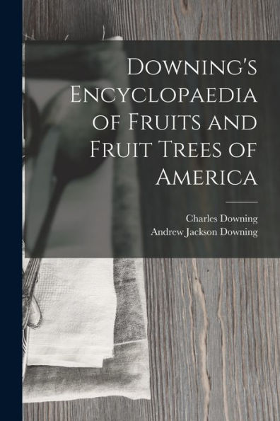 Downing'S Encyclopaedia Of Fruits And Fruit Trees Of America
