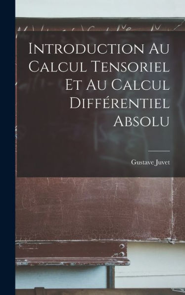 Introduction Au Calcul Tensoriel Et Au Calcul Différentiel Absolu (French Edition)