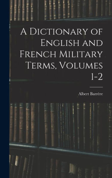 A Dictionary Of English And French Military Terms, Volumes 1-2