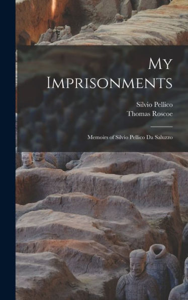 My Imprisonments: Memoirs Of Silvio Pellico Da Saluzzo