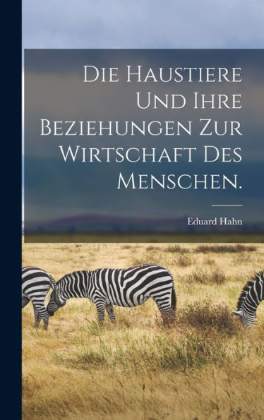 Die Haustiere Und Ihre Beziehungen Zur Wirtschaft Des Menschen. (German Edition)
