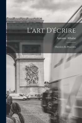 L'Art D'Écrire: Ouvriers Et Procédés (French Edition)