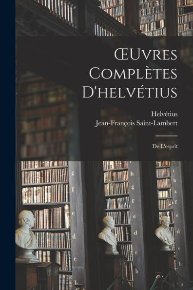 Oeuvres Complètes D'Helvétius: De L'Esprit (French Edition)