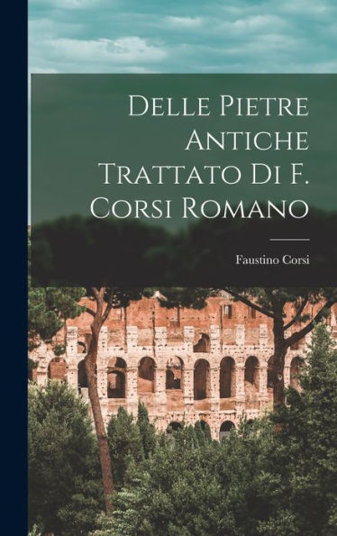 Delle Pietre Antiche Trattato Di F. Corsi Romano (Italian Edition)