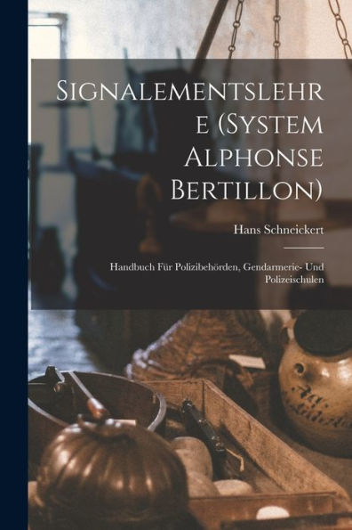 Signalementslehre (System Alphonse Bertillon): Handbuch Für Polizibehörden, Gendarmerie- Und Polizeischulen (German Edition)