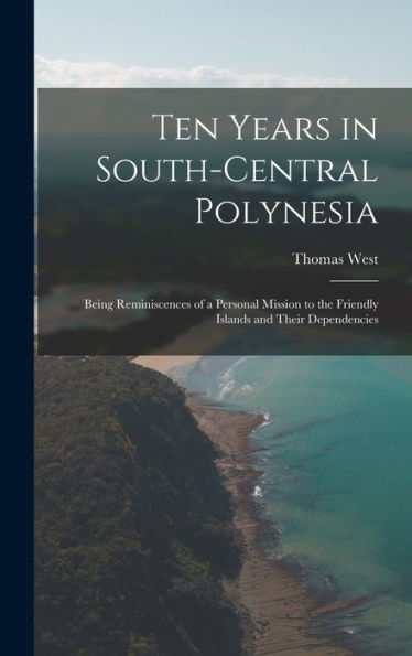 Ten Years In South-Central Polynesia: Being Reminiscences Of A Personal Mission To The Friendly Islands And Their Dependencies