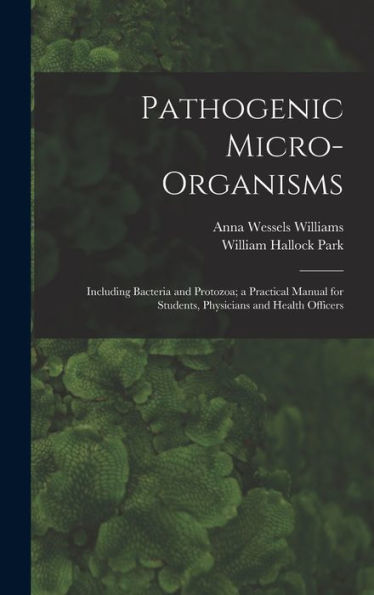 Pathogenic Micro-Organisms: Including Bacteria And Protozoa; A Practical Manual For Students, Physicians And Health Officers