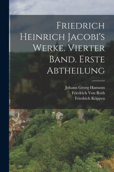 Friedrich Heinrich Jacobi'S Werke. Vierter Band. Erste Abtheilung (German Edition)