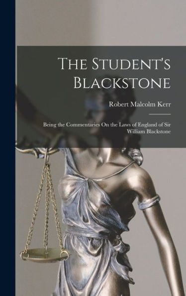The Student'S Blackstone: Being The Commentaries On The Laws Of England Of Sir William Blackstone