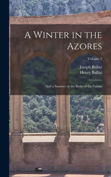 A Winter In The Azores: And A Summer At The Baths Of The Furnas; Volume 2