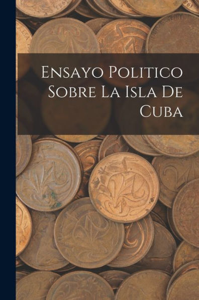 Ensayo Politico Sobre La Isla De Cuba (Spanish Edition)