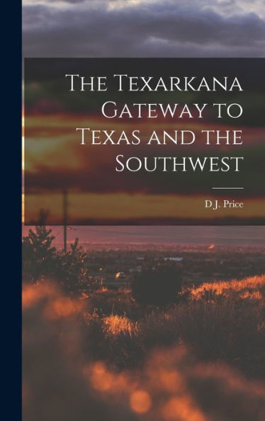 The Texarkana Gateway To Texas And The Southwest