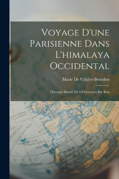 Voyage D'Une Parisienne Dans L'Himalaya Occidental: Ouvrage Illustré De 64 Gravures Sur Bois (French Edition)