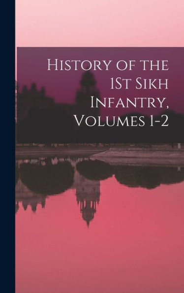 History Of The 1St Sikh Infantry, Volumes 1-2