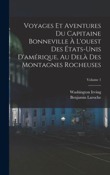 Voyages Et Aventures Du Capitaine Bonneville À L'Ouest Des États-Unis D'Amérique, Au Delà Des Montagnes Rocheuses; Volume 1 (French Edition)